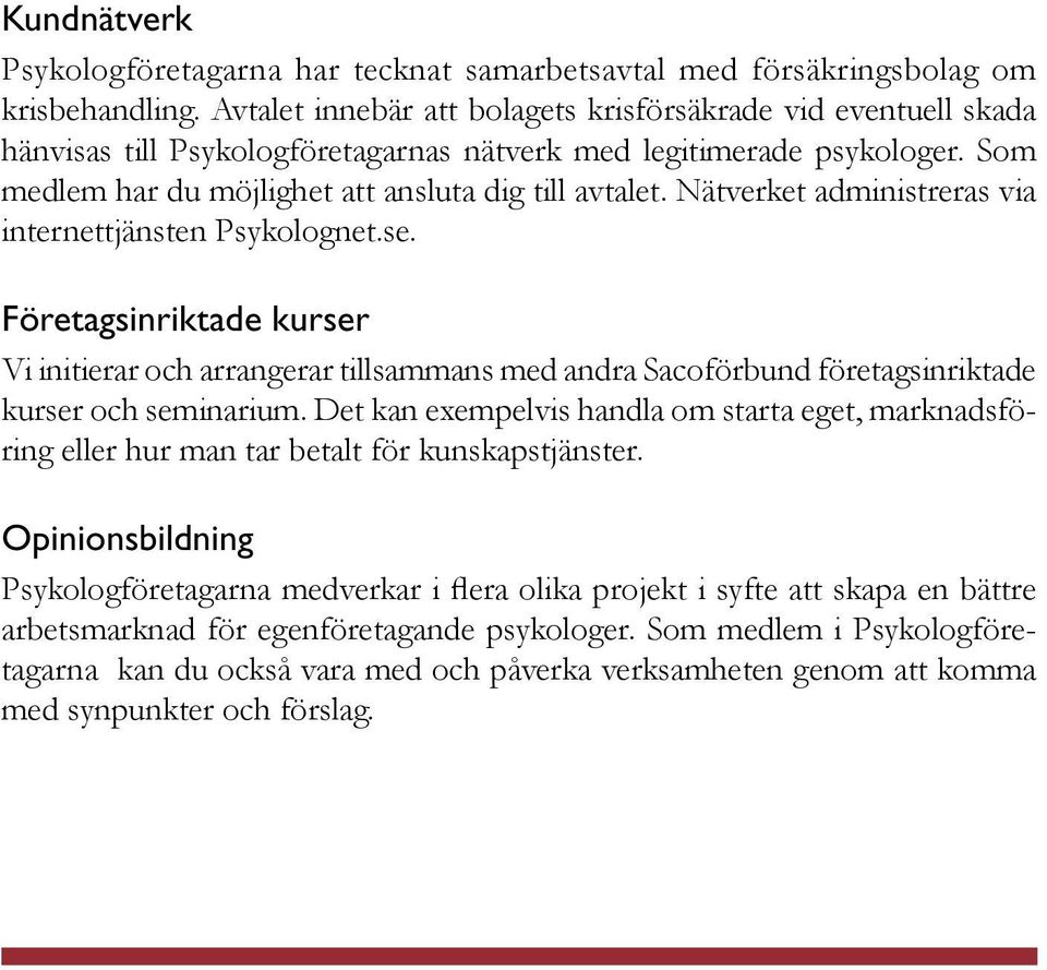 Nätverket administreras via internettjänsten Psykolognet.se. Företagsinriktade kurser Vi initierar och arrangerar tillsammans med andra Sacoförbund företagsinriktade kurser och seminarium.