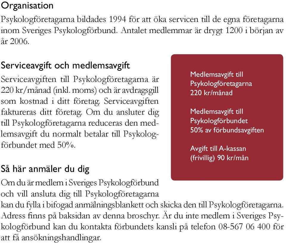 Om du ansluter dig till Psykologföretagarna reduceras den medlemsavgift du normalt betalar till Psykologförbundet med 50%.