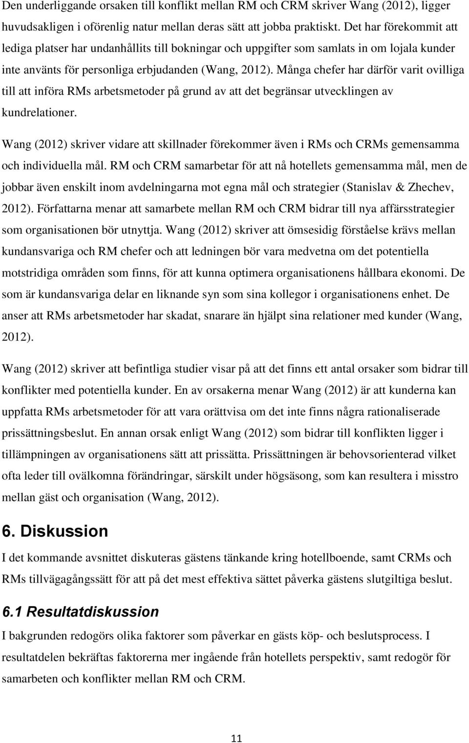 Många chefer har därför varit ovilliga till att införa RMs arbetsmetoder på grund av att det begränsar utvecklingen av kundrelationer.