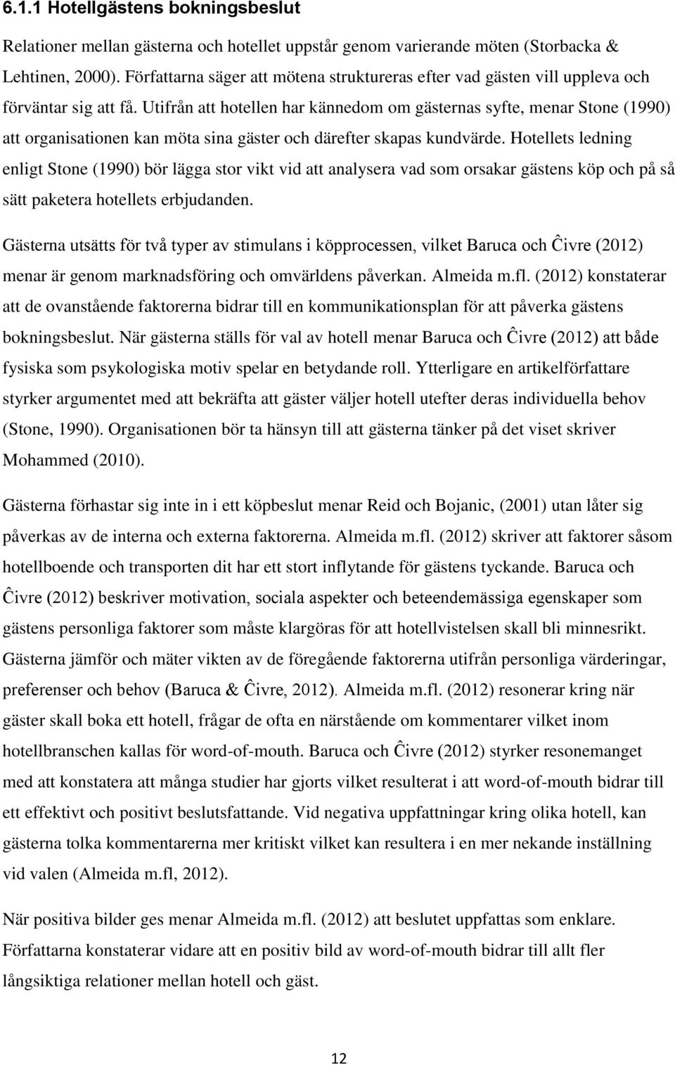 Utifrån att hotellen har kännedom om gästernas syfte, menar Stone (1990) att organisationen kan möta sina gäster och därefter skapas kundvärde.