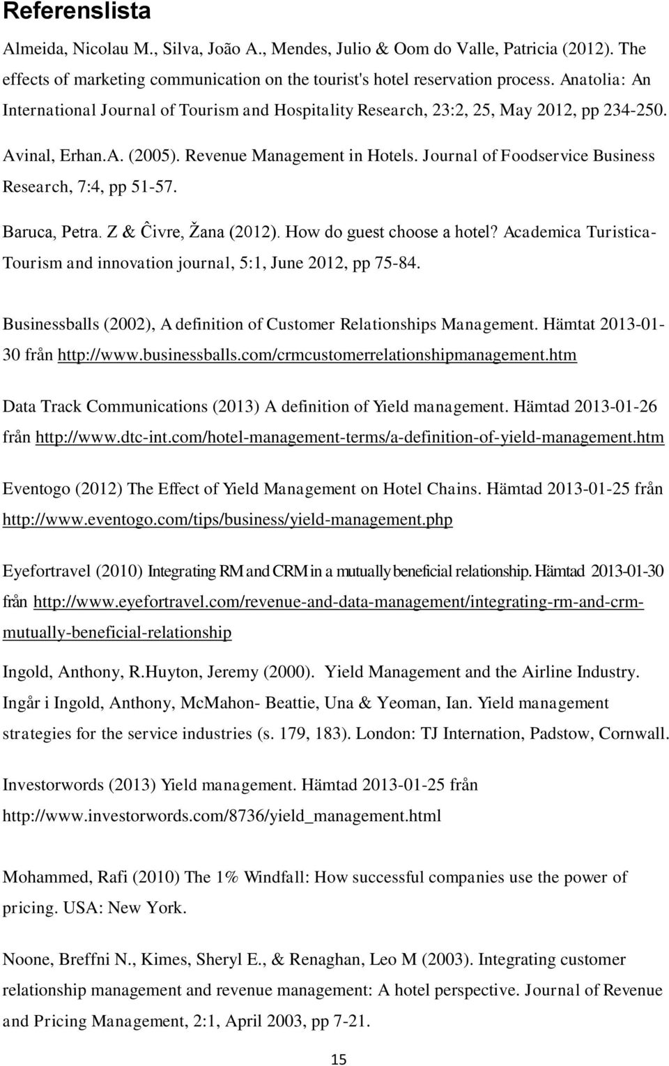 Journal of Foodservice Business Research, 7:4, pp 51-57. Baruca, Petra. Z & Ĉivre, Žana (2012). How do guest choose a hotel?