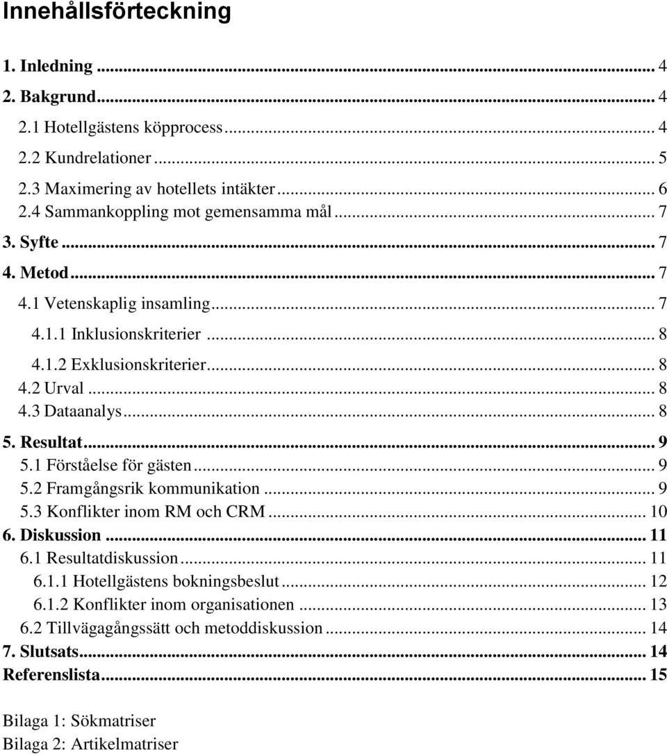 .. 8 5. Resultat... 9 5.1 Förståelse för gästen... 9 5.2 Framgångsrik kommunikation... 9 5.3 Konflikter inom RM och CRM... 10 6. Diskussion... 11 6.1 Resultatdiskussion... 11 6.1.1 Hotellgästens bokningsbeslut.