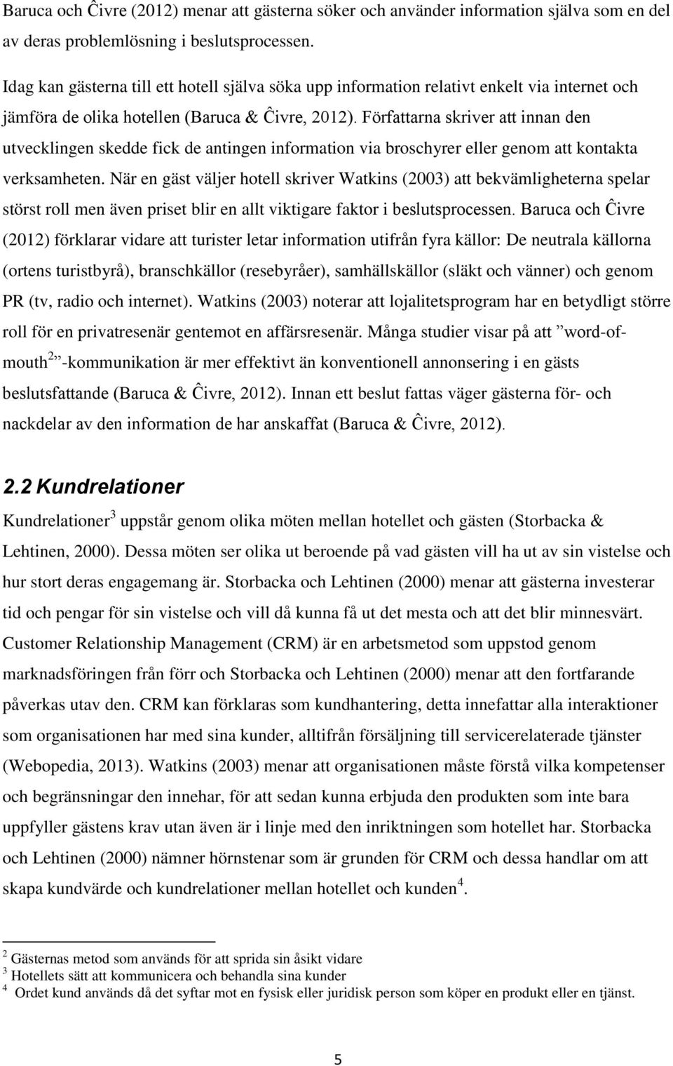 Författarna skriver att innan den utvecklingen skedde fick de antingen information via broschyrer eller genom att kontakta verksamheten.