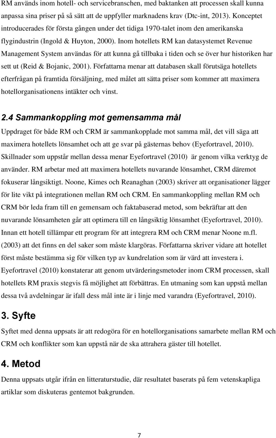 Inom hotellets RM kan datasystemet Revenue Management System användas för att kunna gå tillbaka i tiden och se över hur historiken har sett ut (Reid & Bojanic, 2001).