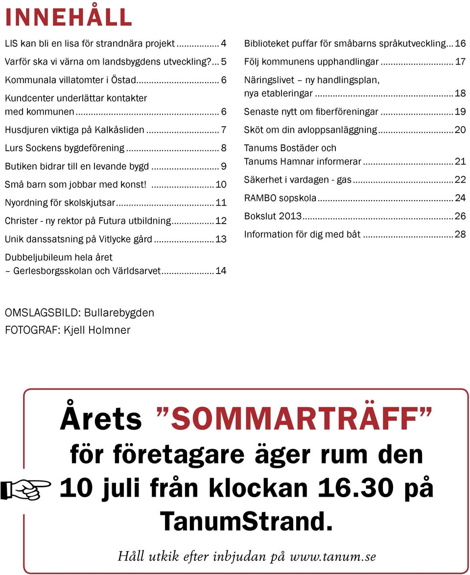 ..11 Christer - ny rektor på Futura utbildning...12 Unik danssatsning på Vitlycke gård...13 Biblioteket puffar för småbarns språkutveckling...16 Följ kommunens upphandlingar.