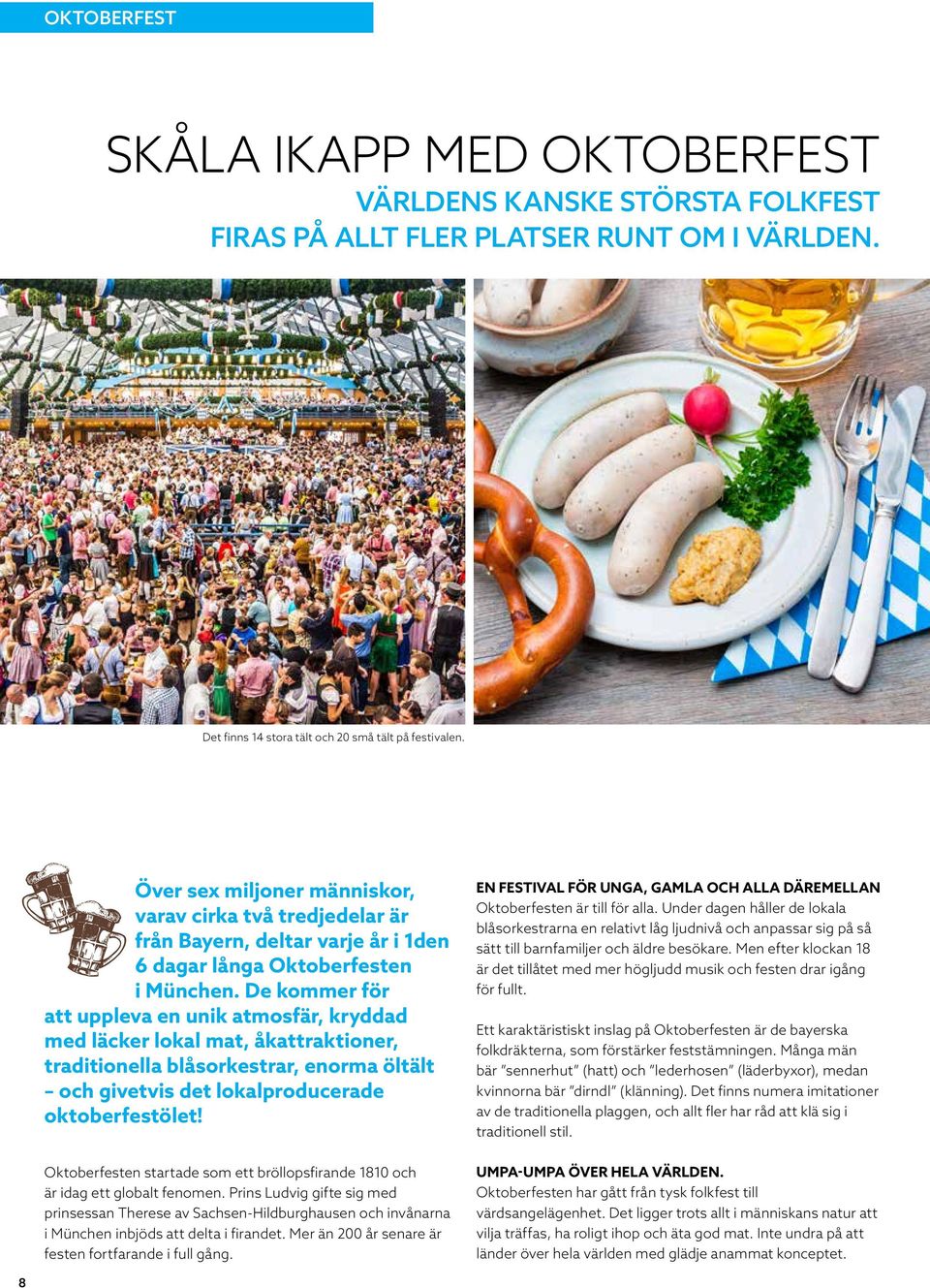 De kommer för att uppleva en unik atmosfär, kryddad med läcker lokal mat, åkattraktioner, traditionella blåsorkestrar, enorma öltält och givetvis det lokalproducerade oktoberfestölet!