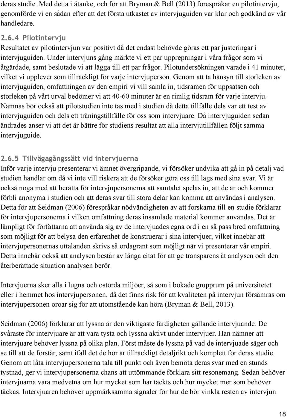 4 Pilotintervju Resultatet av pilotintervjun var positivt då det endast behövde göras ett par justeringar i intervjuguiden.