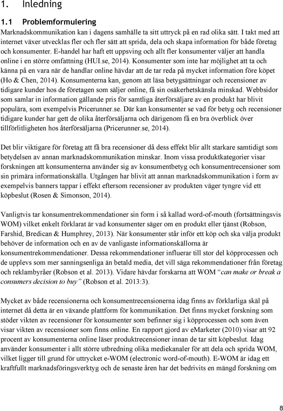 E-handel har haft ett uppsving och allt fler konsumenter väljer att handla online i en större omfattning (HUI.se, 2014).