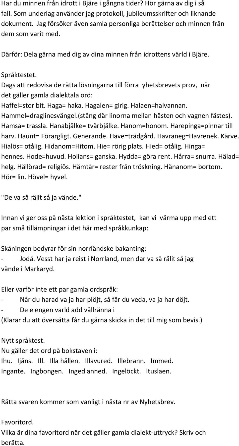 Dags att redovisa de rätta lösningarna till förra yhetsbrevets prov, när det gäller gamla dialektala ord: Haffel=stor bit. Haga= haka. Hagalen= girig. Halaen=halvannan. Hammel=draglinesvängel.