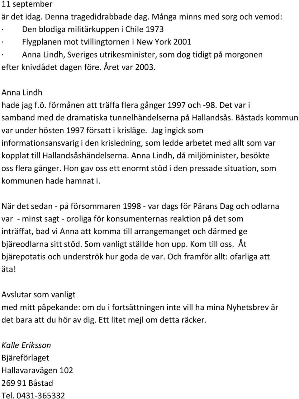 dagen före. Året var 2003. Anna Lindh hade jag f.ö. förmånen att träffa flera gånger 1997 och 98. Det var i samband med de dramatiska tunnelhändelserna på Hallandsås.