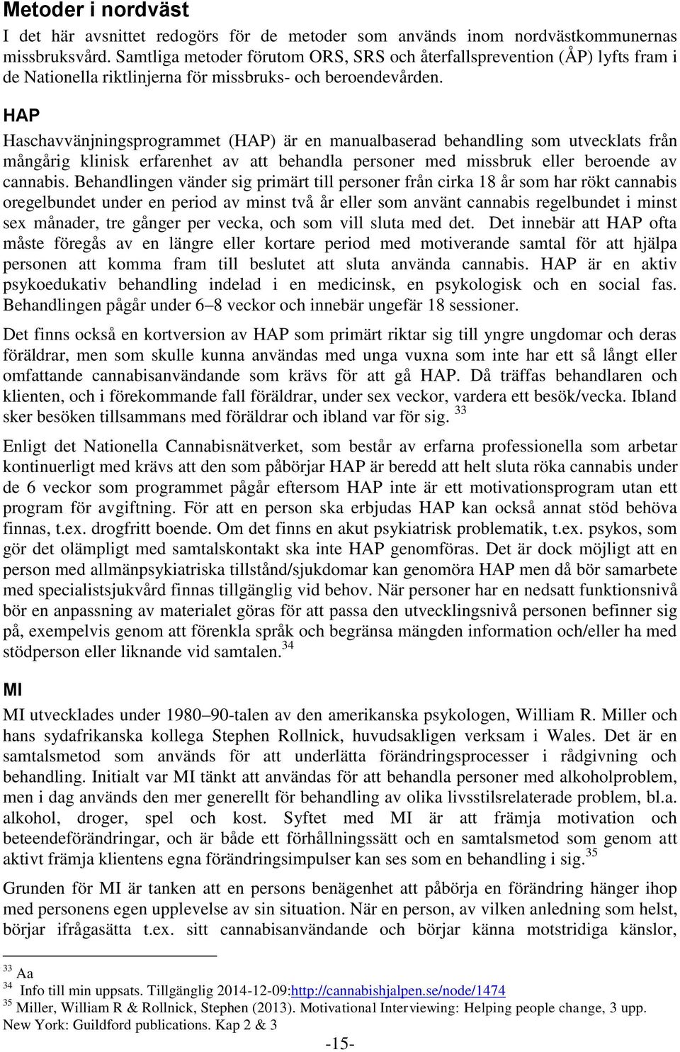 HAP Haschavvänjningsprogrammet (HAP) är en manualbaserad behandling som utvecklats från mångårig klinisk erfarenhet av att behandla personer med missbruk eller beroende av cannabis.