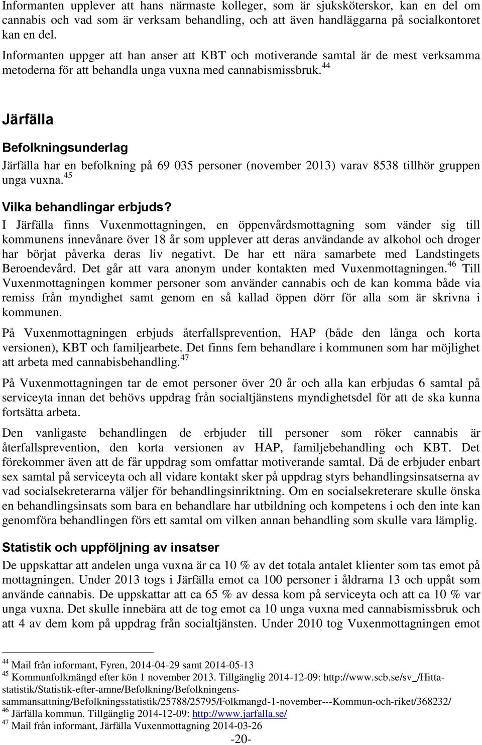 44 Järfälla Befolkningsunderlag Järfälla har en befolkning på 69 035 personer (november 2013) varav 8538 tillhör gruppen unga vuxna. 45 Vilka behandlingar erbjuds?