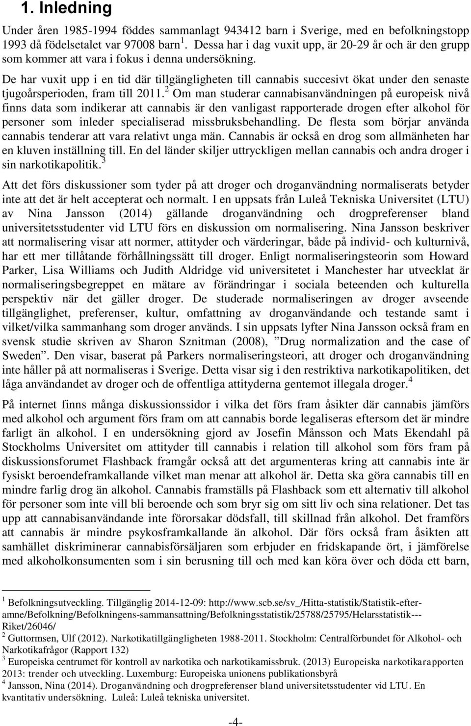 De har vuxit upp i en tid där tillgängligheten till cannabis succesivt ökat under den senaste tjugoårsperioden, fram till 2011.