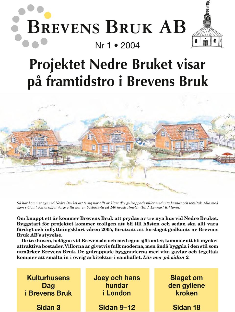 Byggstart för projektet kommer troligen att bli till hösten och sedan ska allt vara färdigt och inflyttningsklart våren 2005, förutsatt att förslaget godkänts av Brevens Bruk AB s styrelse.