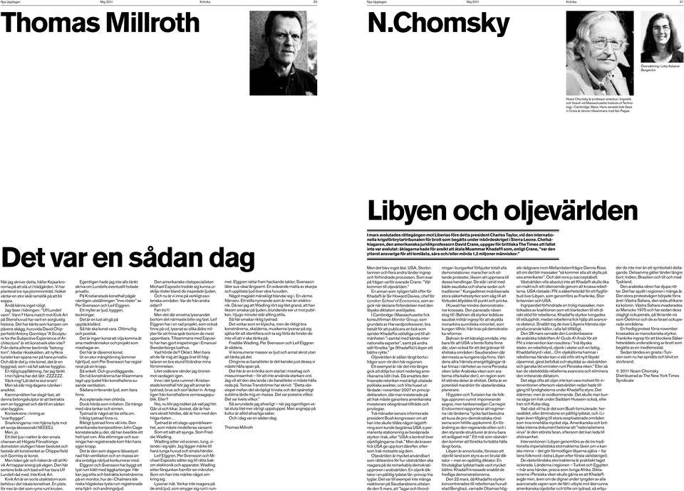 Hans senaste bok Gaza in Crisis är skriven tillsammans med Ilan Pappe. Libyen och oljevärlden Det var en sådan dag När jag skriver detta, håller Kejsarkronorna på att slå ut i trädgården.