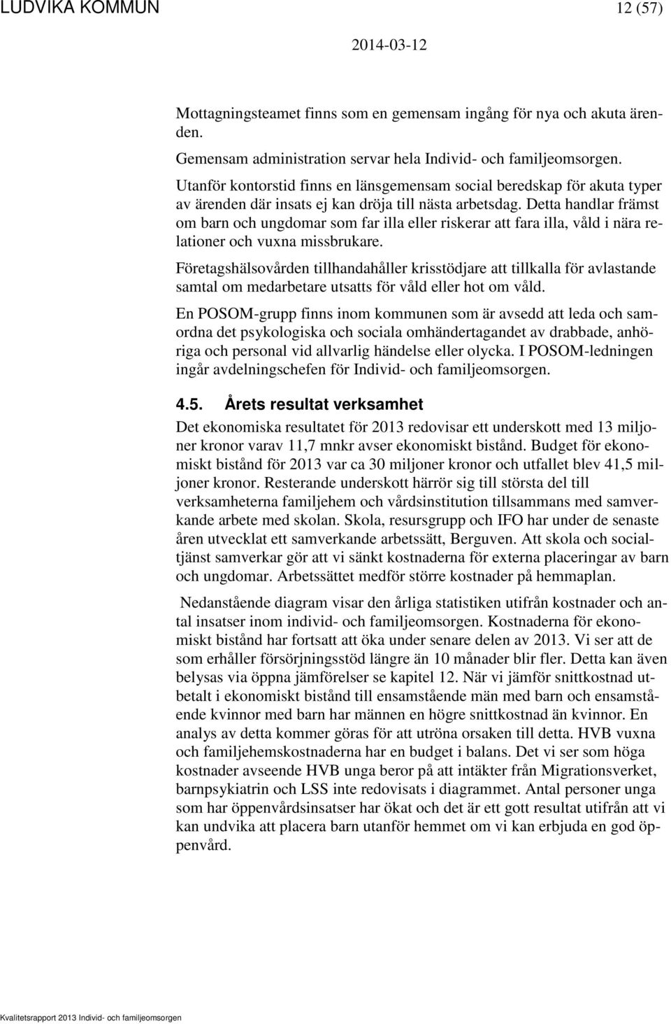 Detta handlar främst om barn och ungdomar som far illa eller riskerar att fara illa, våld i nära relationer och vuxna missbrukare.