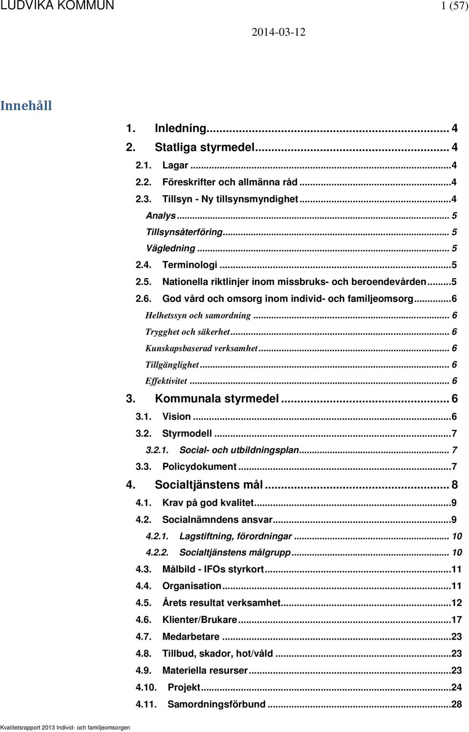 .. 6 Helhetssyn och samordning... 6 Trygghet och säkerhet... 6 Kunskapsbaserad verksamhet... 6 Tillgänglighet... 6 Effektivitet... 6 3. Kommunala styrmedel... 6 3.1. Vision... 6 3.2. Styrmodell... 7 3.