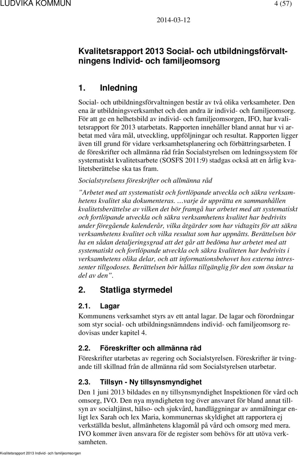 Rapporten innehåller bland annat hur vi arbetat med våra mål, utveckling, uppföljningar och resultat. Rapporten ligger även till grund för vidare verksamhetsplanering och förbättringsarbeten.