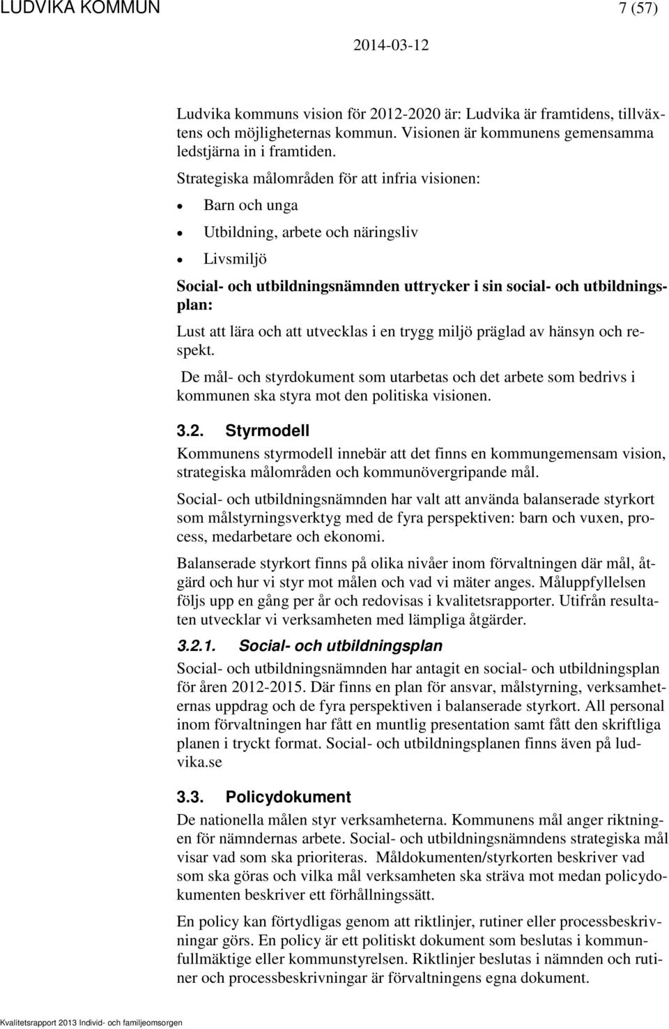 att utvecklas i en trygg miljö präglad av hänsyn och respekt. De mål- och styrdokument som utarbetas och det arbete som bedrivs i kommunen ska styra mot den politiska visionen. 3.2.