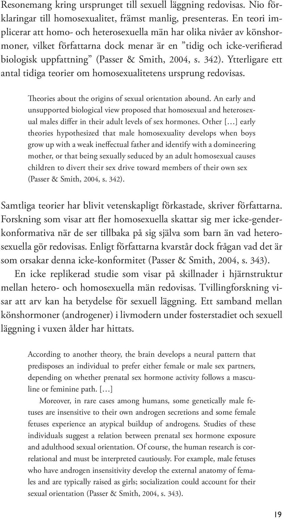 342). Ytterligare ett antal tidiga teorier om homosexualitetens ursprung redovisas. Theories about the origins of sexual orientation abound.