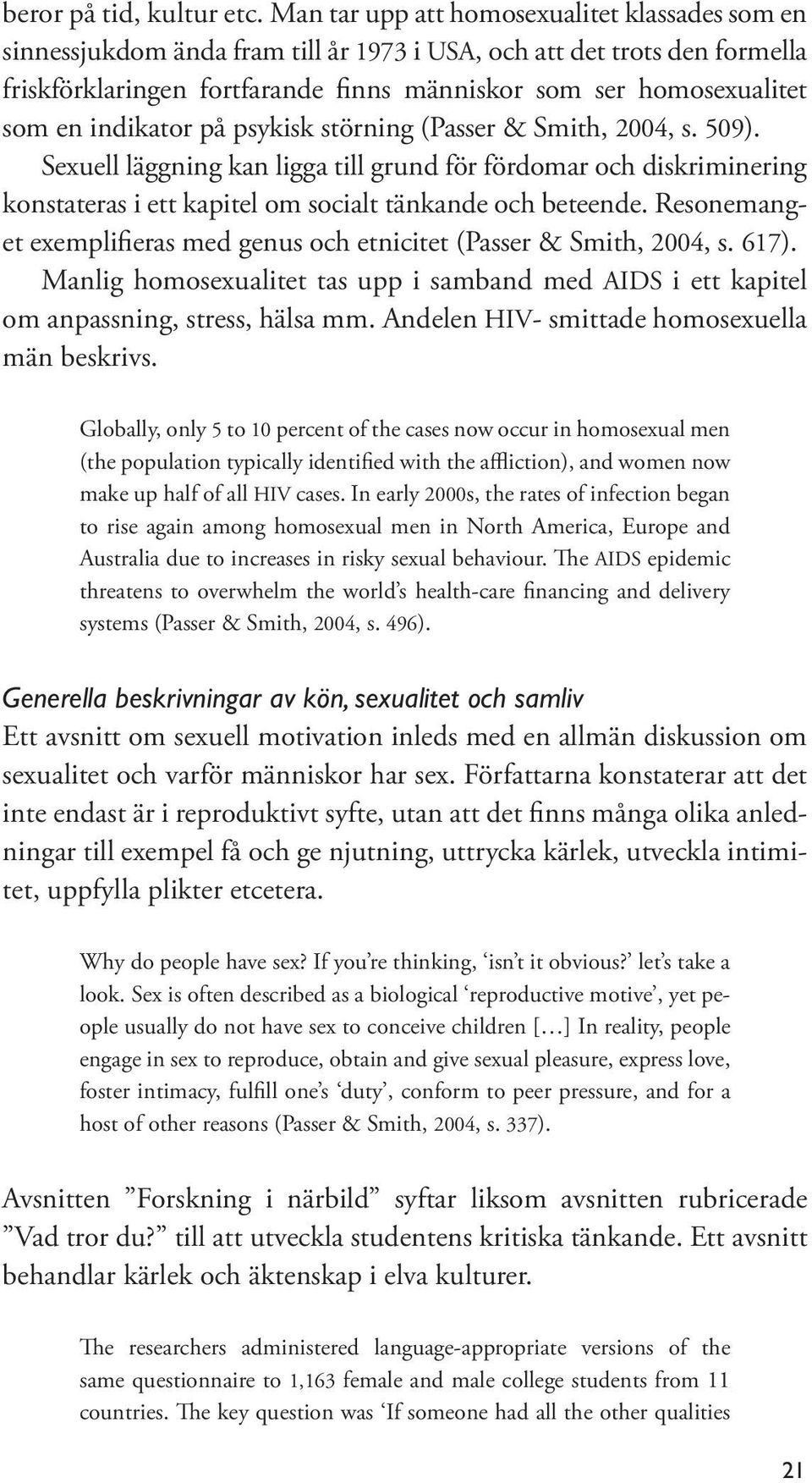 indikator på psykisk störning (Passer & Smith, 2004, s. 509). Sexuell läggning kan ligga till grund för fördomar och diskriminering konstateras i ett kapitel om socialt tänkande och beteende.