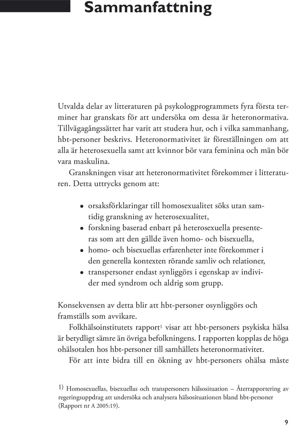 Heteronormativitet är föreställningen om att alla är heterosexuella samt att kvinnor bör vara feminina och män bör vara maskulina. Granskningen visar att heteronormativitet förekommer i litteraturen.