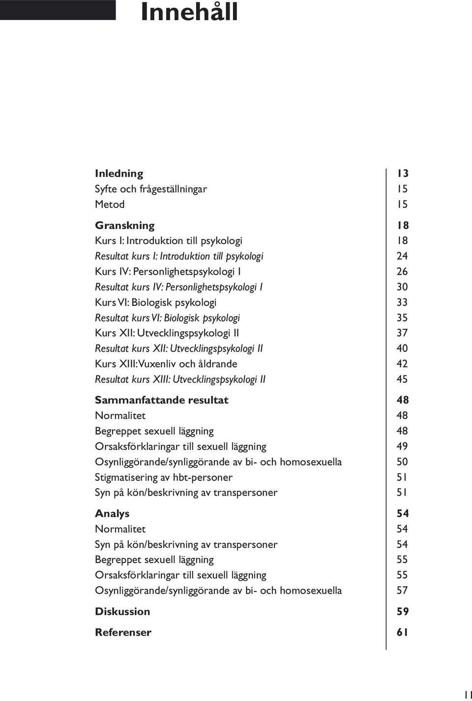 40 Kurs XIII: Vuxenliv och åldrande 42 Resultat kurs XIII: Utvecklingspsykologi II 45 Sammanfattande resultat 48 Normalitet 48 Begreppet sexuell läggning 48 Orsaksförklaringar till sexuell läggning