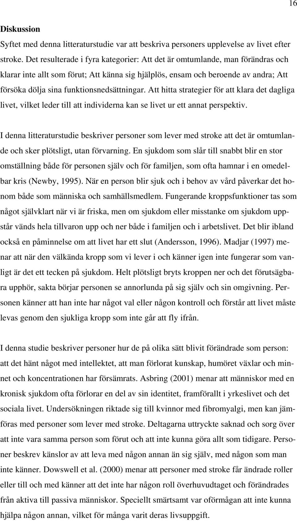 funktionsnedsättningar. Att hitta strategier för att klara det dagliga livet, vilket leder till att individerna kan se livet ur ett annat perspektiv.