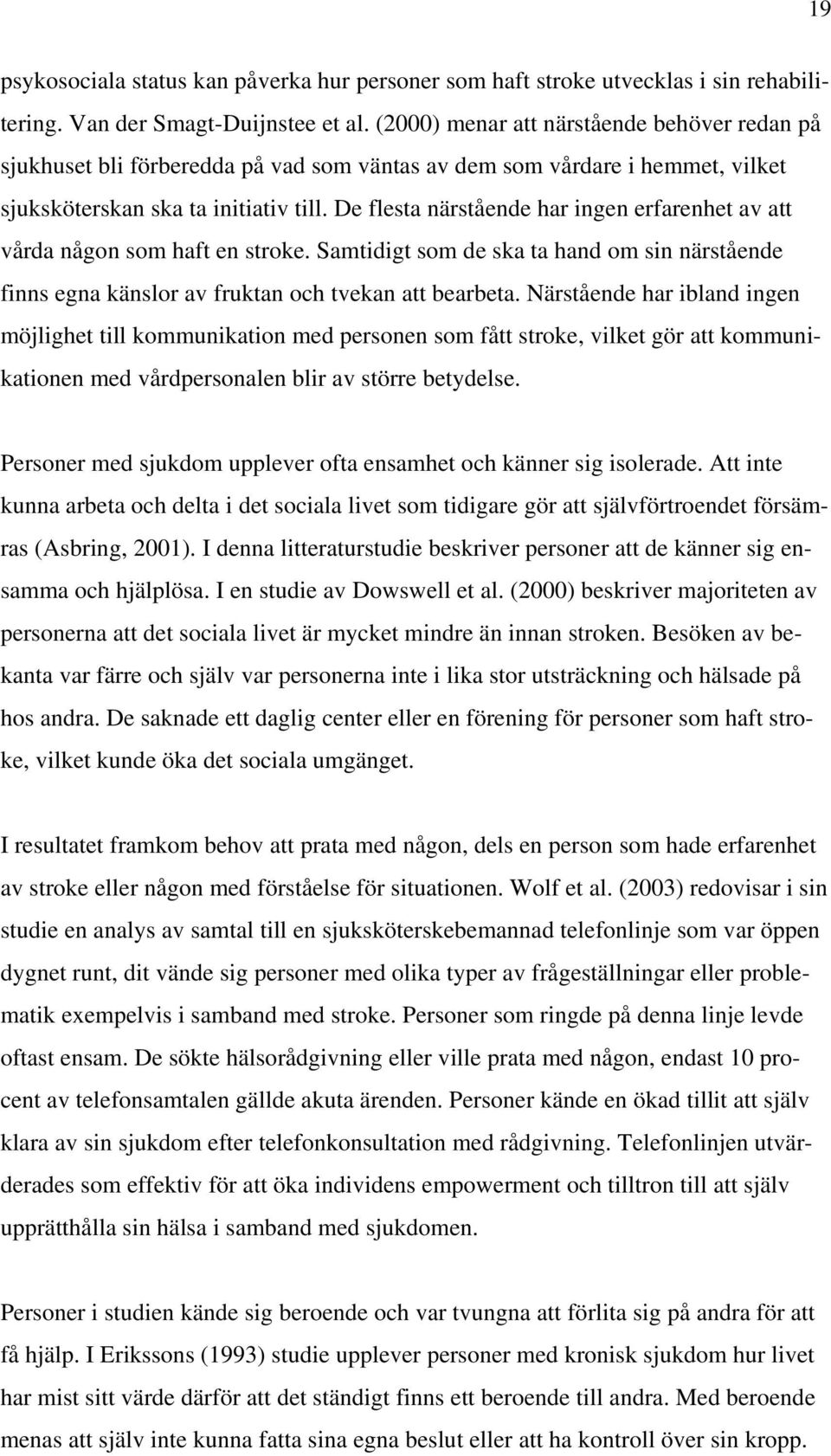 De flesta närstående har ingen erfarenhet av att vårda någon som haft en stroke. Samtidigt som de ska ta hand om sin närstående finns egna känslor av fruktan och tvekan att bearbeta.