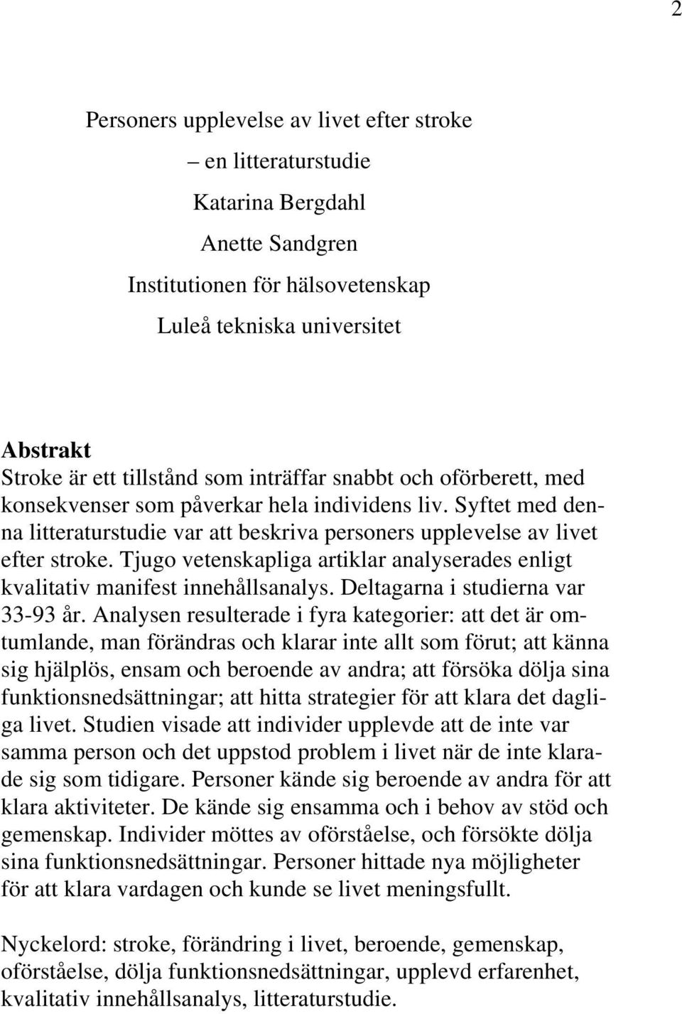 Tjugo vetenskapliga artiklar analyserades enligt kvalitativ manifest innehållsanalys. Deltagarna i studierna var 33-93 år.