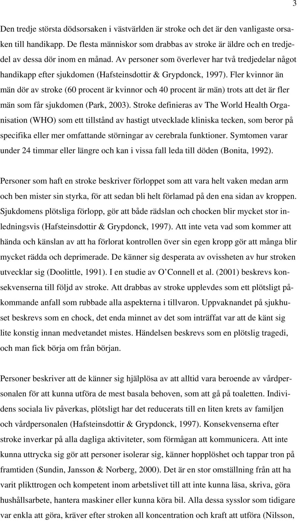 Av personer som överlever har två tredjedelar något handikapp efter sjukdomen (Hafsteinsdottir & Grypdonck, 1997).