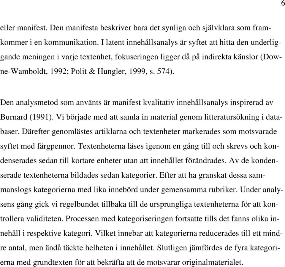 Den analysmetod som använts är manifest kvalitativ innehållsanalys inspirerad av Burnard (1991). Vi började med att samla in material genom litteratursökning i databaser.