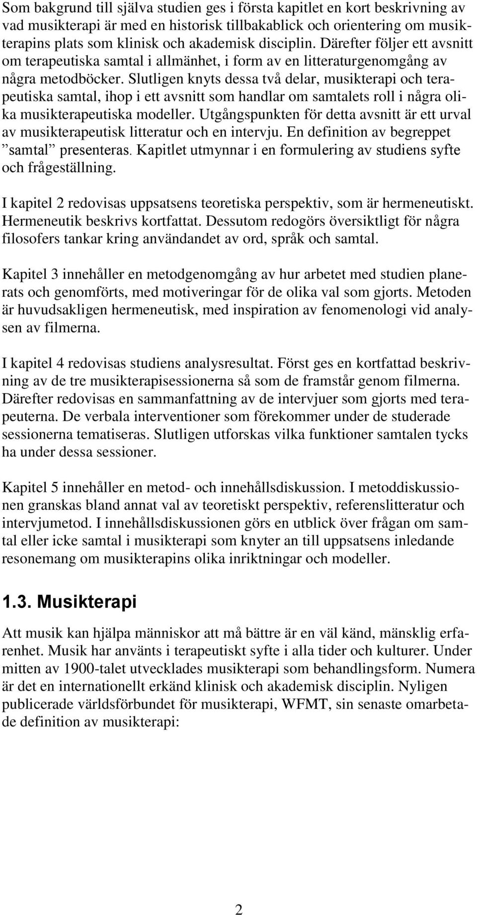 Slutligen knyts dessa två delar, musikterapi och terapeutiska samtal, ihop i ett avsnitt som handlar om samtalets roll i några olika musikterapeutiska modeller.