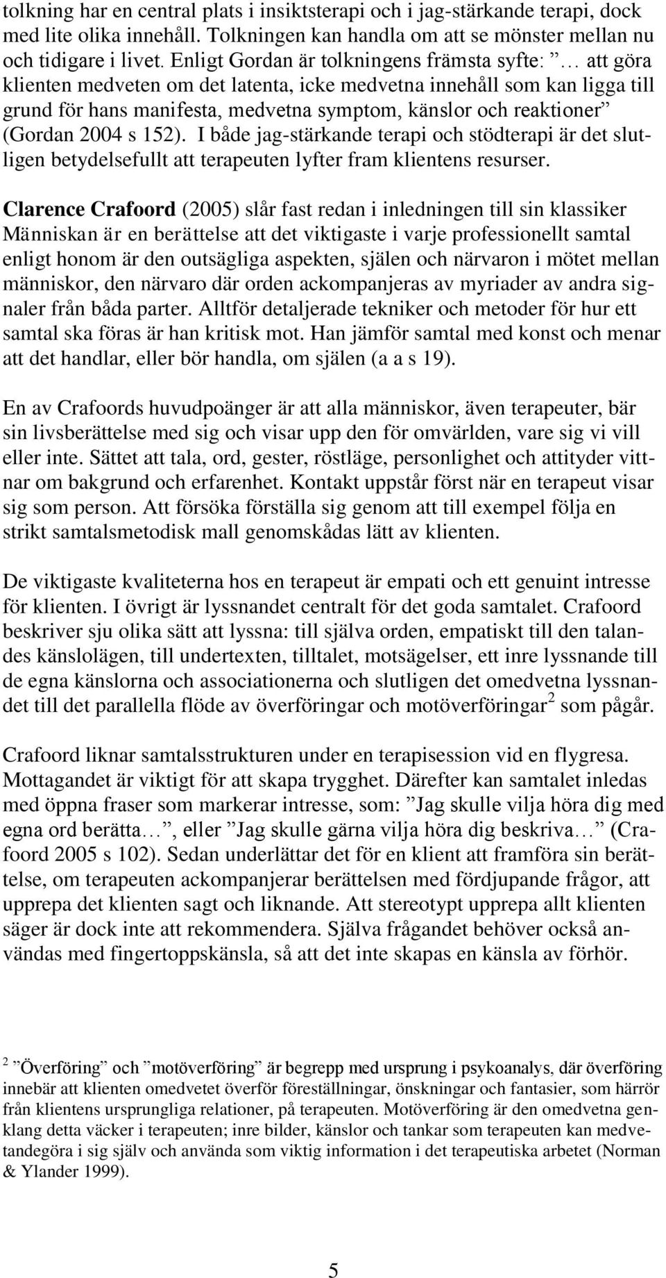 (Gordan 2004 s 152). I både jag-stärkande terapi och stödterapi är det slutligen betydelsefullt att terapeuten lyfter fram klientens resurser.