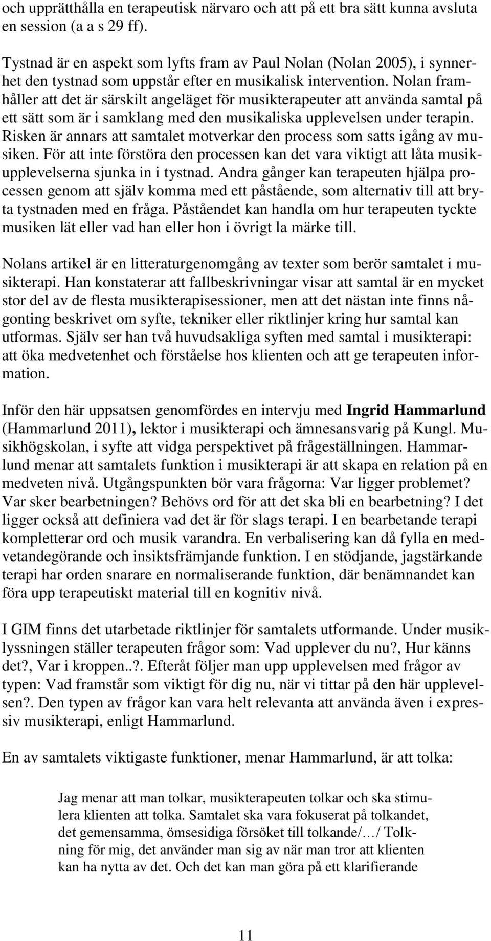 Nolan framhåller att det är särskilt angeläget för musikterapeuter att använda samtal på ett sätt som är i samklang med den musikaliska upplevelsen under terapin.