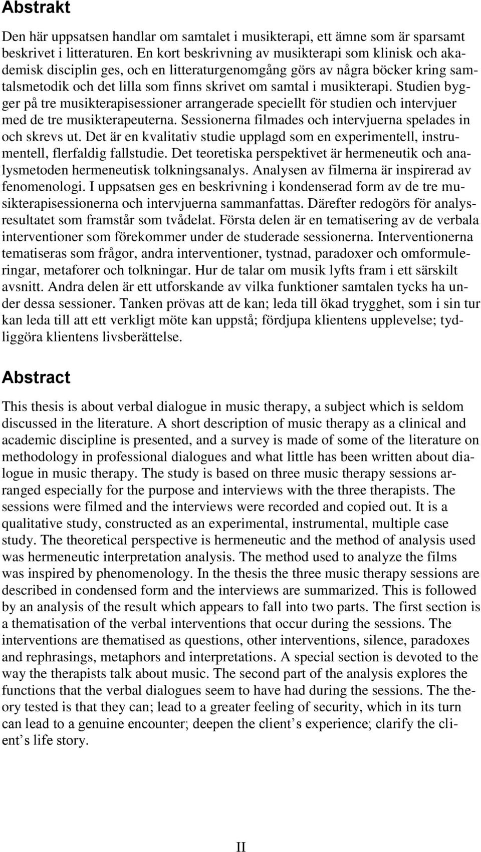 musikterapi. Studien bygger på tre musikterapisessioner arrangerade speciellt för studien och intervjuer med de tre musikterapeuterna. Sessionerna filmades och intervjuerna spelades in och skrevs ut.