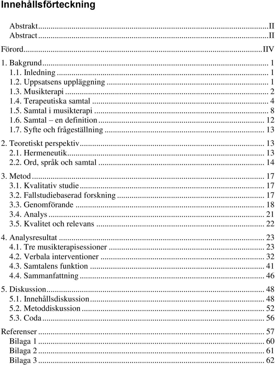 .. 17 3.2. Fallstudiebaserad forskning... 17 3.3. Genomförande... 18 3.4. Analys... 21 3.5. Kvalitet och relevans... 22 4. Analysresultat... 23 4.1. Tre musikterapisessioner... 23 4.2. Verbala interventioner.