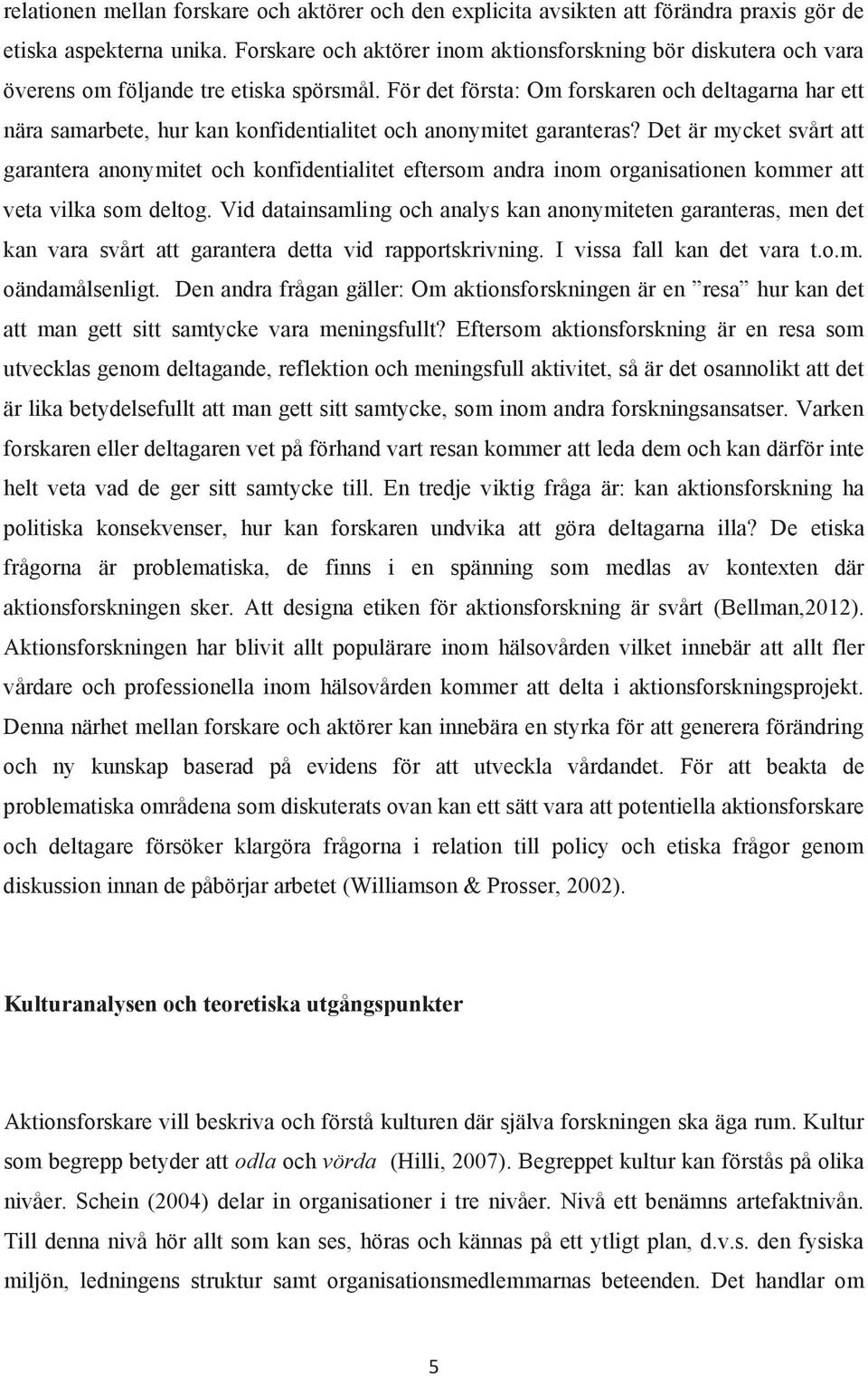 För det första: Om forskaren och deltagarna har ett nära samarbete, hur kan konfidentialitet och anonymitet garanteras?