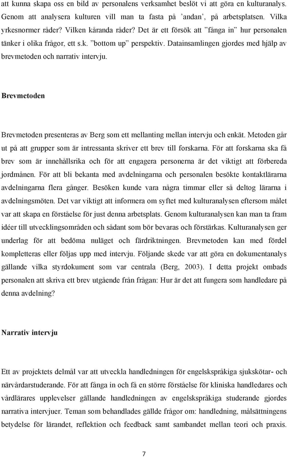 Brevmetoden Brevmetoden presenteras av Berg som ett mellanting mellan intervju och enkät. Metoden går ut på att grupper som är intressanta skriver ett brev till forskarna.