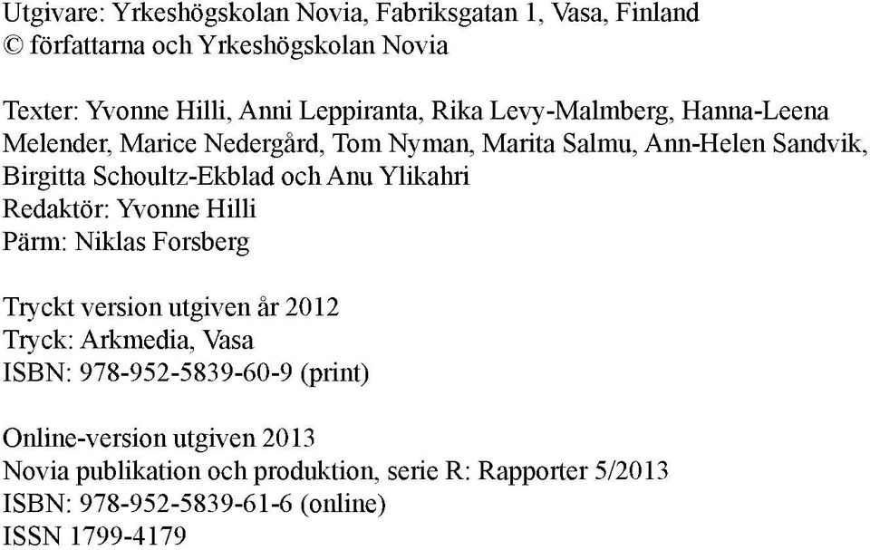 Ek b l a do c han uyl i k a h r i Re d a k t ö r : Yv o n n ehi l l i Pä r m:ni k l a sfo r s b e r g Tr y c k tv e r s i o nu t g i v e nå r2 0 1 2 Tr y c k : Ar k me d i a, Va s a I SBN:9 7 8 9 5 2