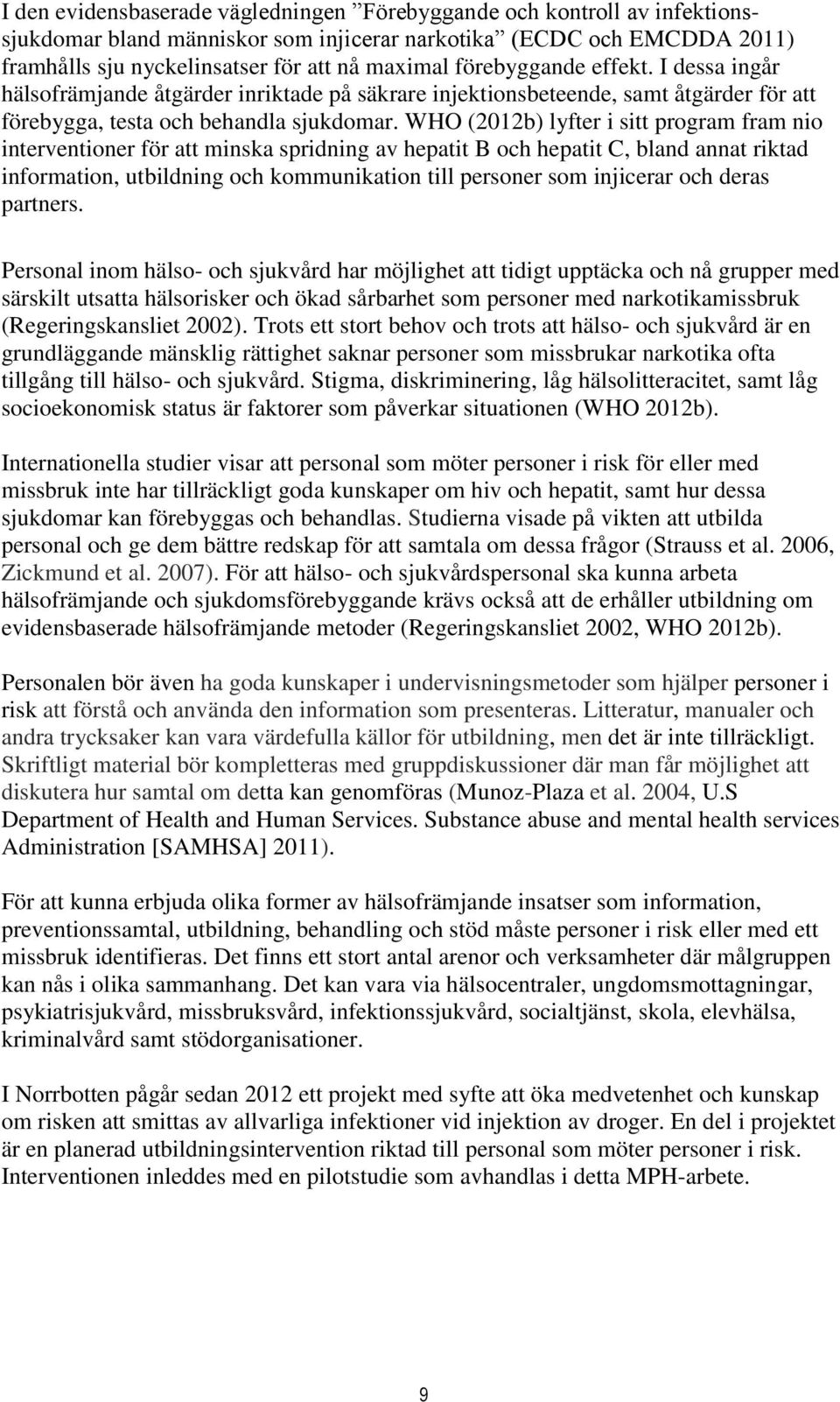 WHO (2012b) lyfter i sitt program fram nio interventioner för att minska spridning av hepatit B och hepatit C, bland annat riktad information, utbildning och kommunikation till personer som injicerar