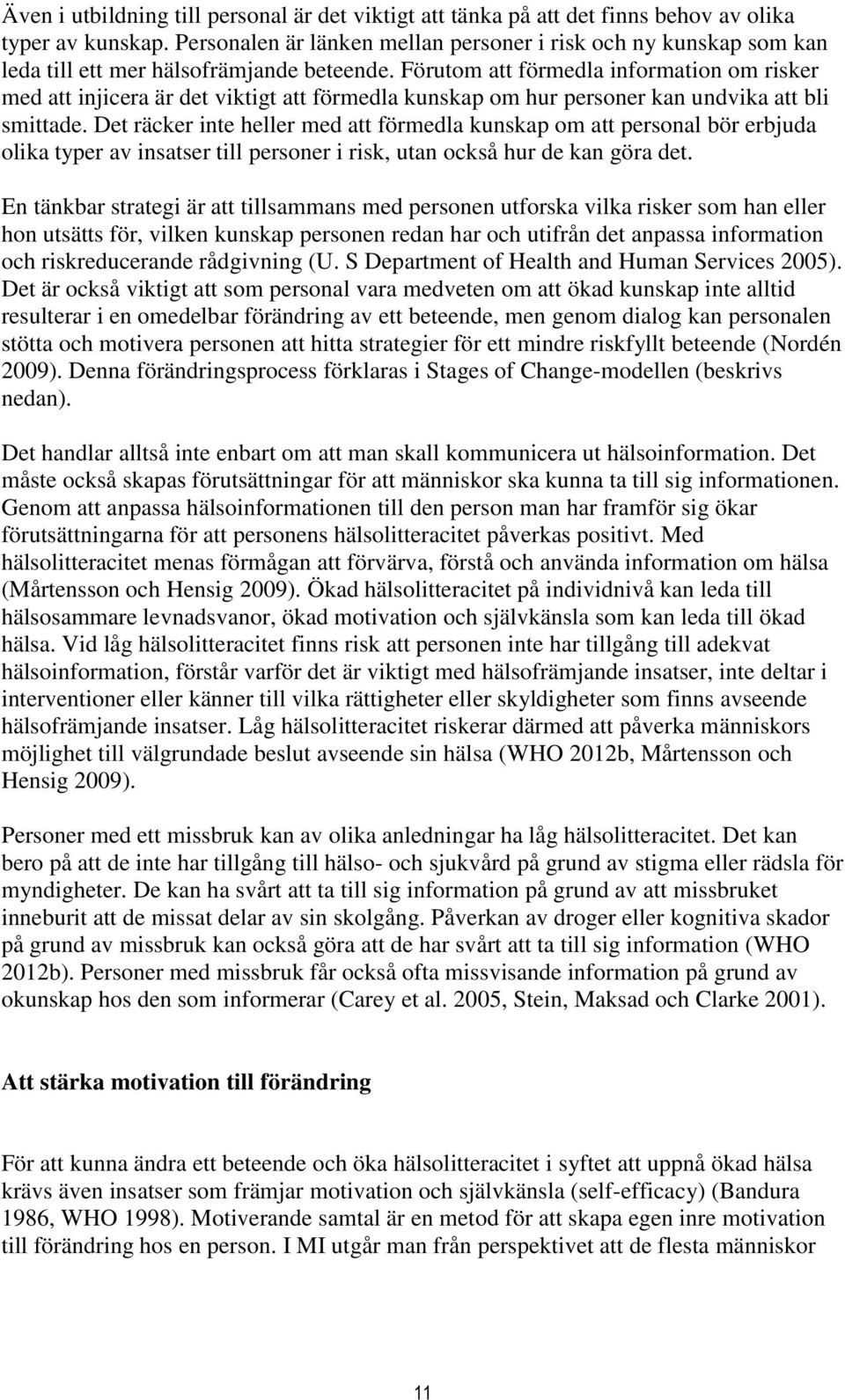 Förutom att förmedla information om risker med att injicera är det viktigt att förmedla kunskap om hur personer kan undvika att bli smittade.