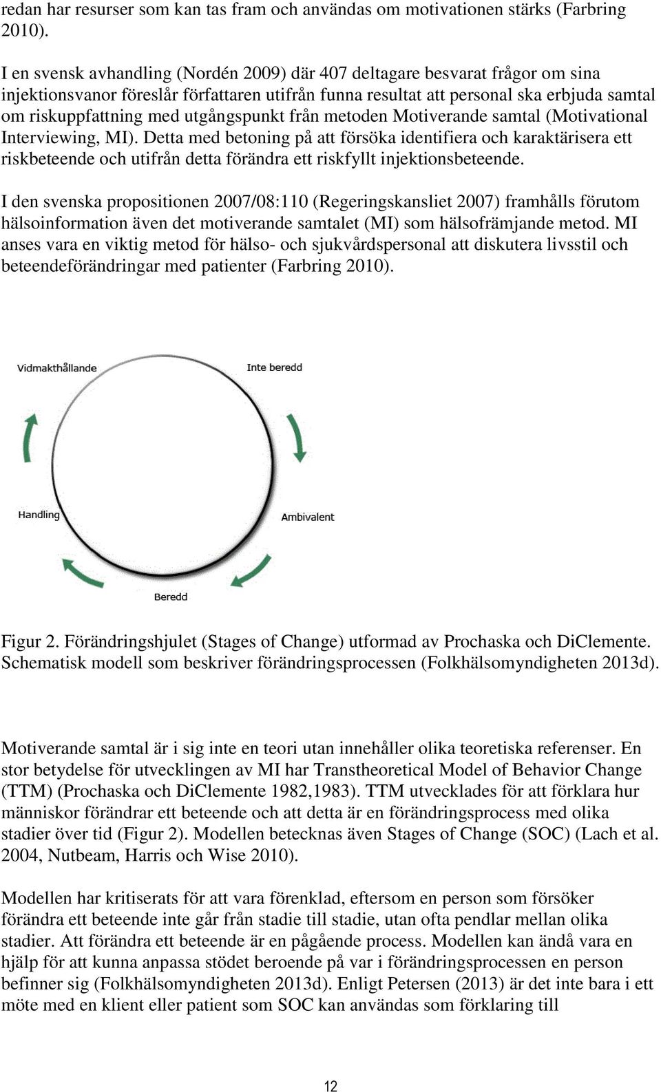 utgångspunkt från metoden Motiverande samtal (Motivational Interviewing, MI).