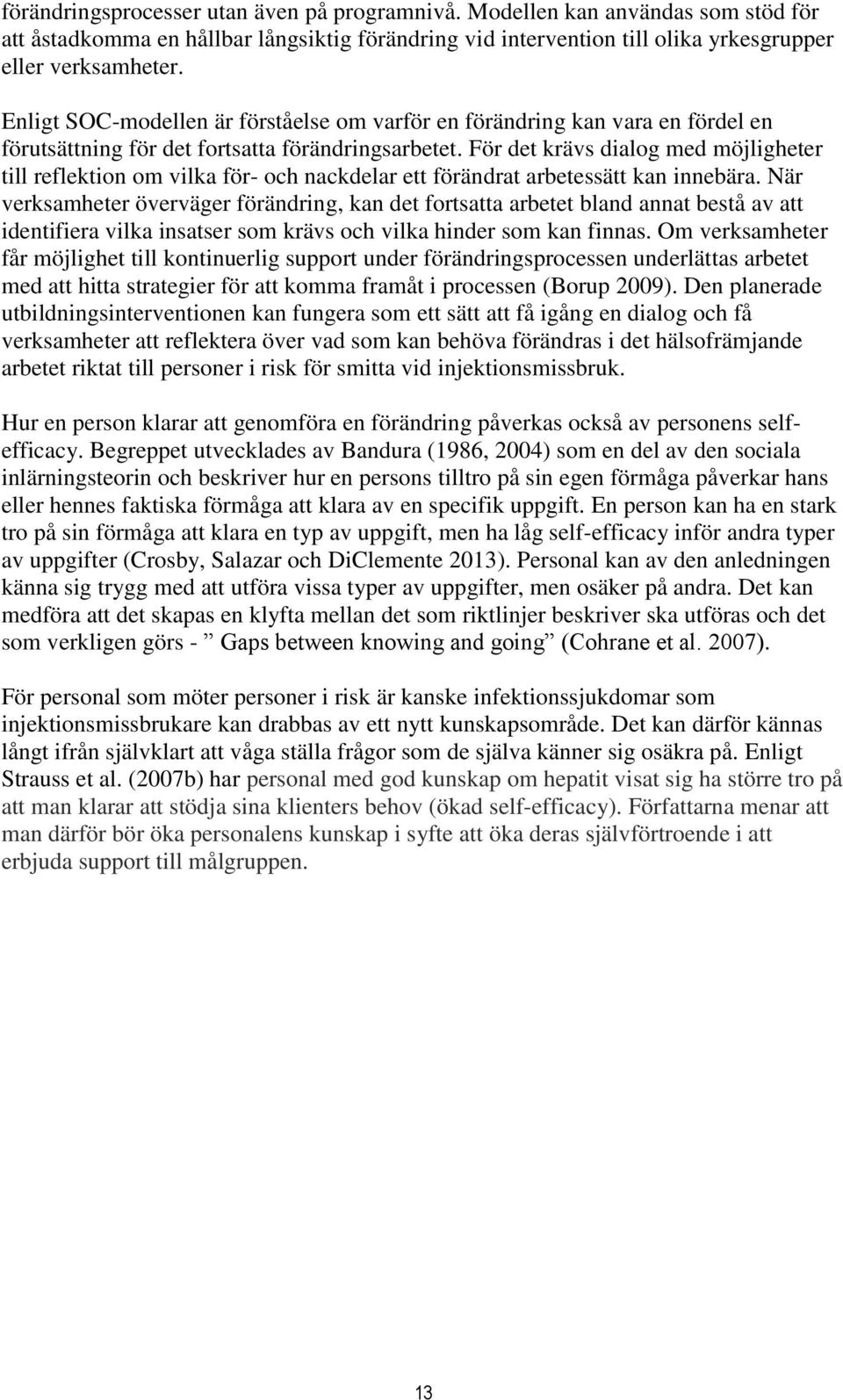 För det krävs dialog med möjligheter till reflektion om vilka för- och nackdelar ett förändrat arbetessätt kan innebära.