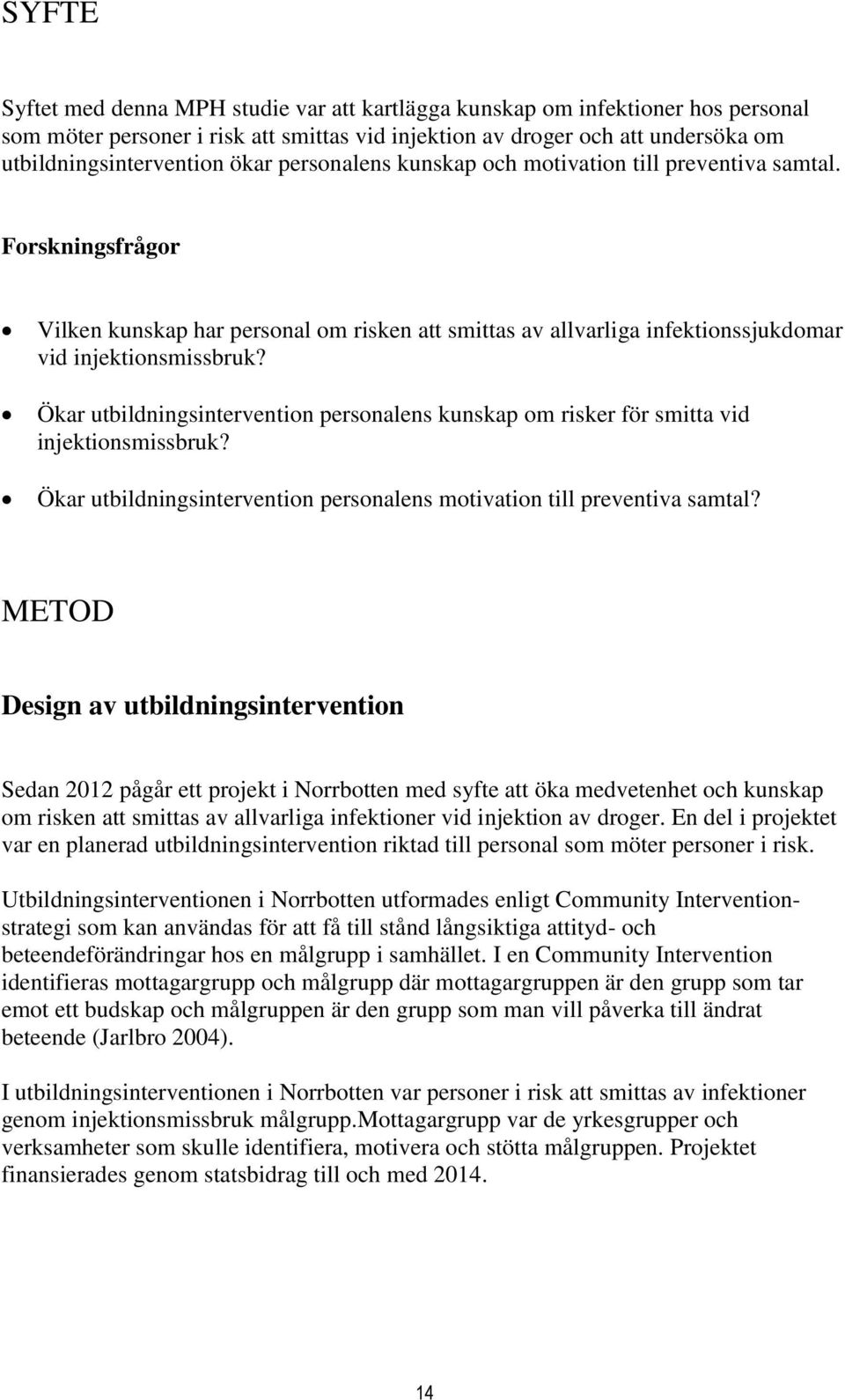 Ökar utbildningsintervention personalens kunskap om risker för smitta vid injektionsmissbruk? Ökar utbildningsintervention personalens motivation till preventiva samtal?