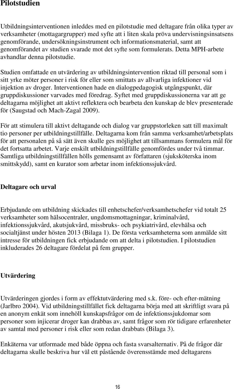 Studien omfattade en utvärdering av utbildningsintervention riktad till personal som i sitt yrke möter personer i risk för eller som smittats av allvarliga infektioner vid injektion av droger.