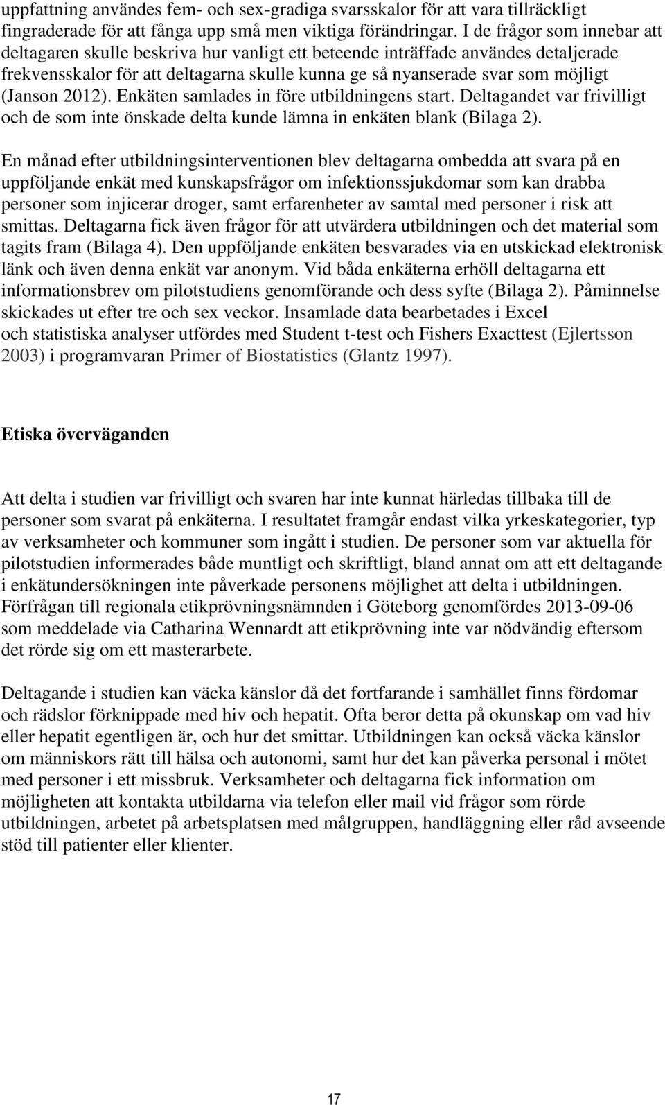 (Janson 2012). Enkäten samlades in före utbildningens start. Deltagandet var frivilligt och de som inte önskade delta kunde lämna in enkäten blank (Bilaga 2).