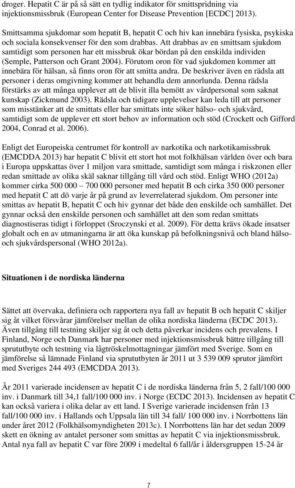 Att drabbas av en smittsam sjukdom samtidigt som personen har ett missbruk ökar bördan på den enskilda individen (Semple, Patterson och Grant 2004).