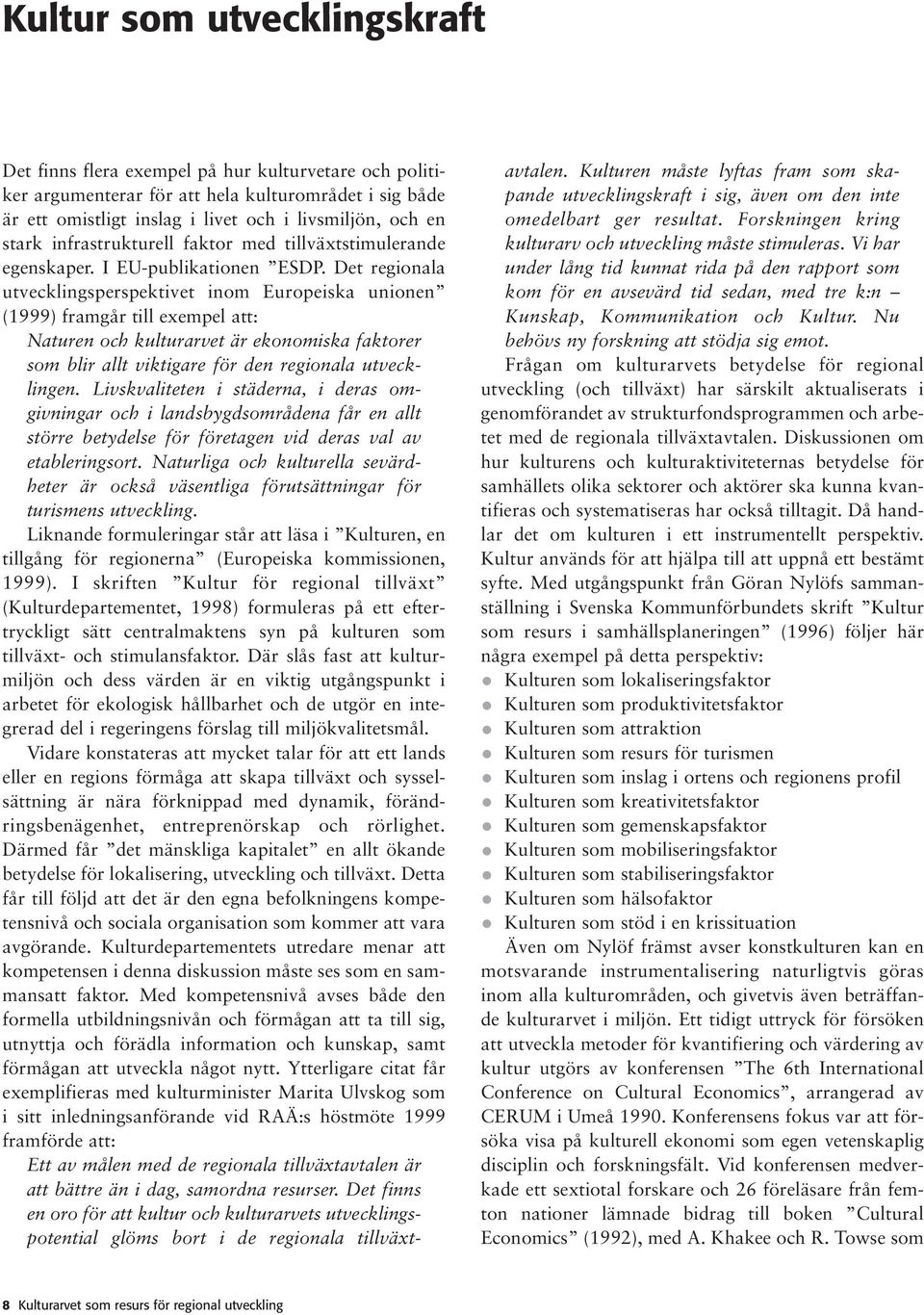 Det regionala utvecklingsperspektivet inom Europeiska unionen (1999) framgår till exempel att: Naturen och kulturarvet är ekonomiska faktorer som blir allt viktigare för den regionala utvecklingen.