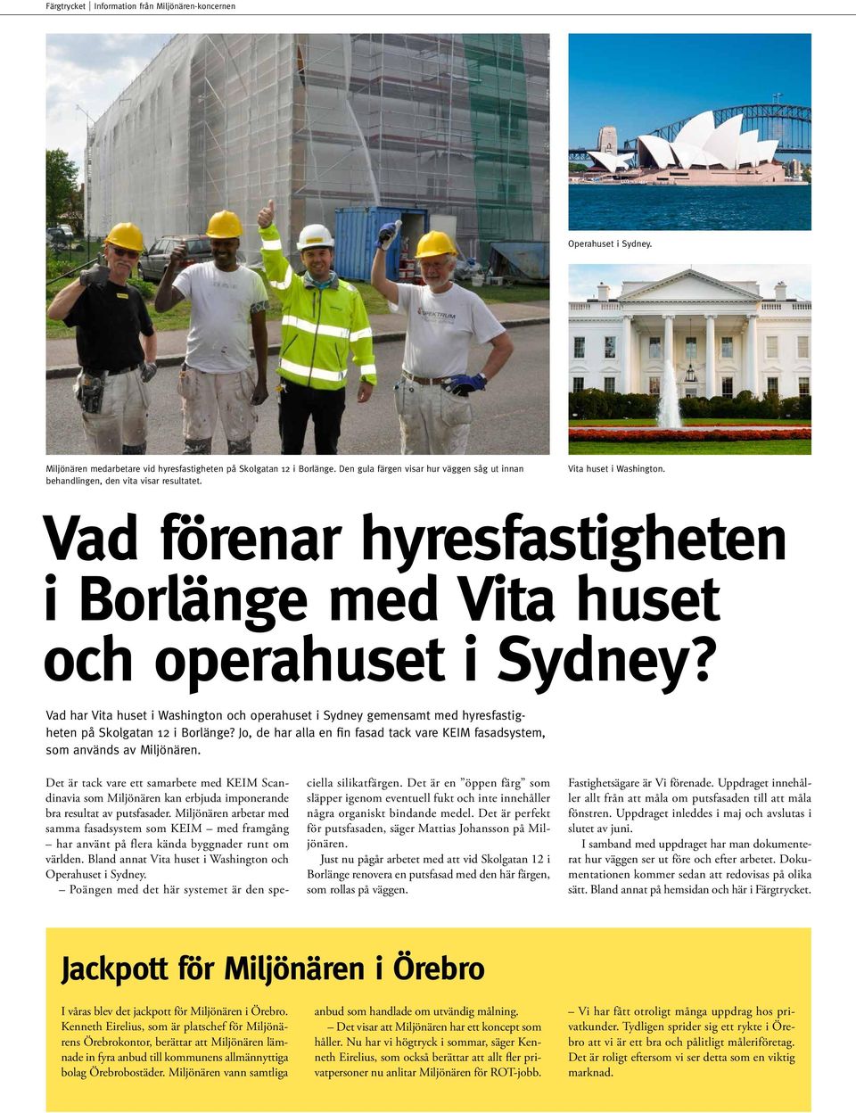 Vad har Vita huset i Washington och operahuset i Sydney gemensamt med hyresfastigheten på Skolgatan 12 i Borlänge? Jo, de har alla en fin fasad tack vare KEIM fasadsystem, som används av Miljönären.